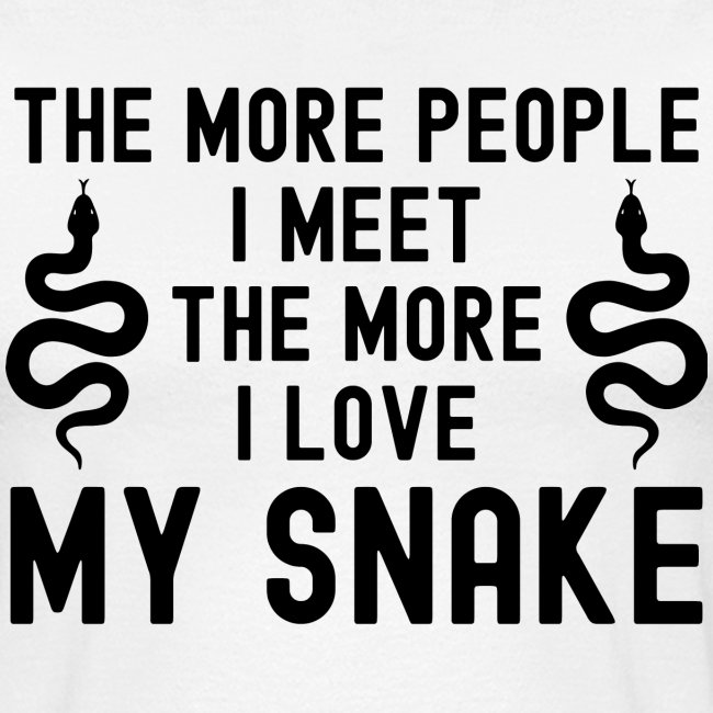 The More People I Meet The More I Love My Snake