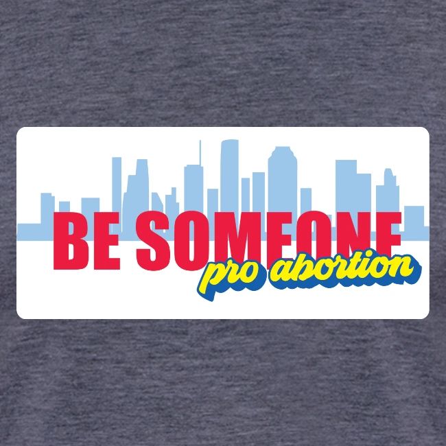 BE SOMEONE PRO ABORTION