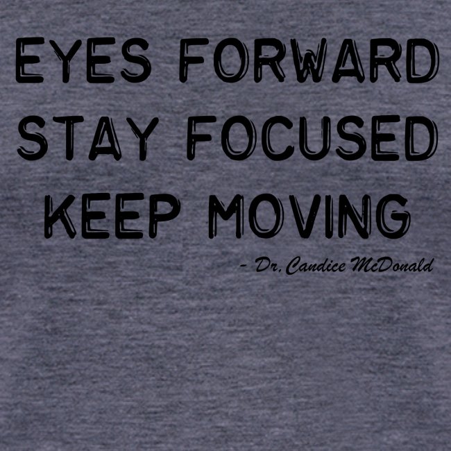 Eyes Forward, Stay Focused, Keep Moving