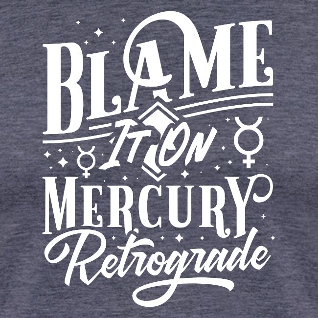 Blame It On Mercury Retrograde
