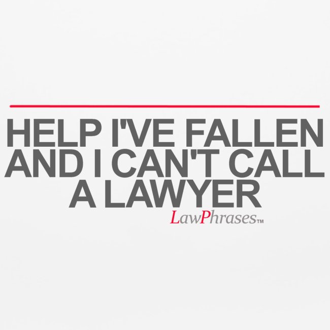 HELP I'VE FALLEN AND I CAN'T CALL A LAWYER