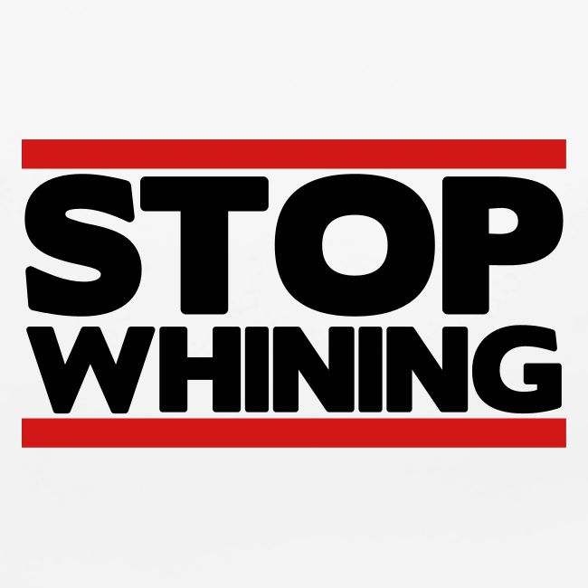 Stop Whining