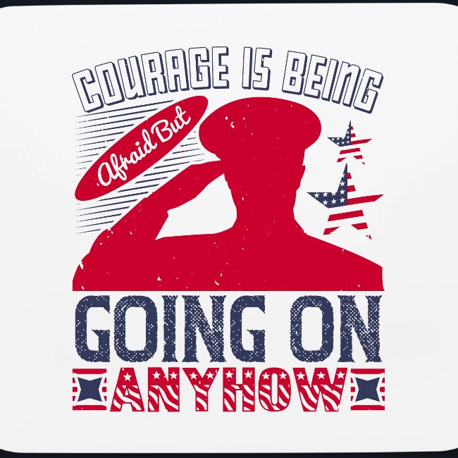 Courage is being afraid but going on anyhow