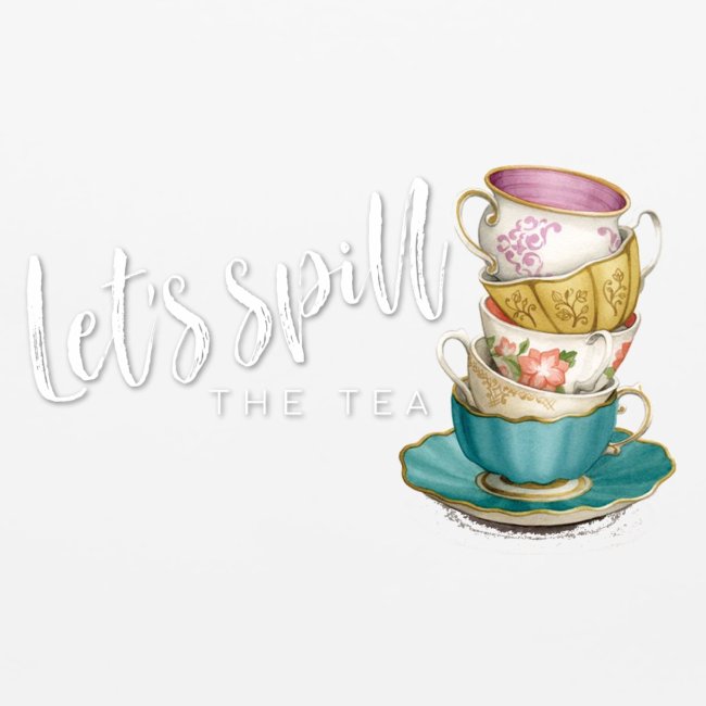 Let's Spill The Tea