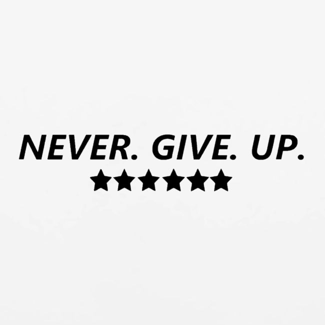 Never. Give. Up.