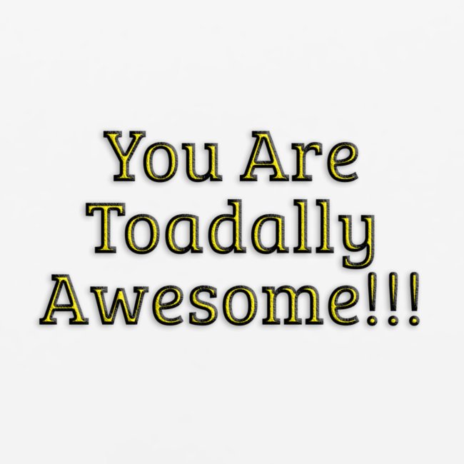 You are Toadally Awesome