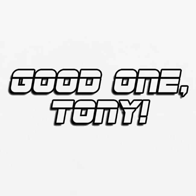 GOOD ONE, TONY! (text only)