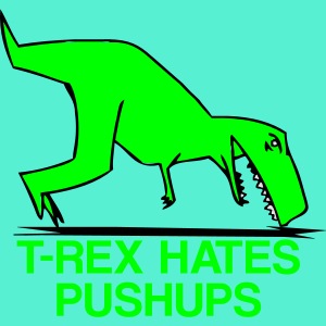 T-Rex Hates Pushups