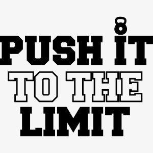 PUSH IT TO THE LIMIT