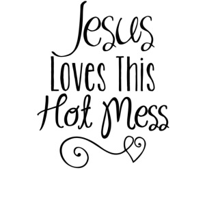 Jesus Loves this Hot Mess