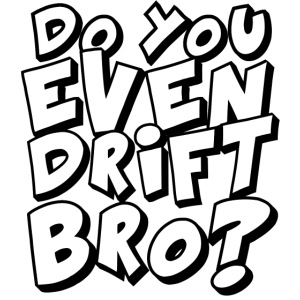 do you even drift bro