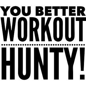 You Better Workout Hunty