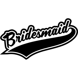Bridesmaids and Team Bridesmaid