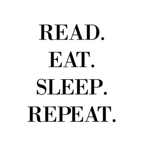 Read. Eat. Sleep. Repeat.