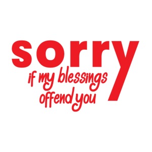 Sorry If My Blessings