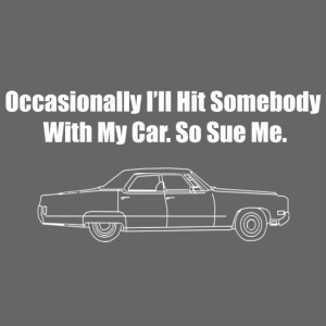 Occasionally I’ll Hit Somebody With My Car...
