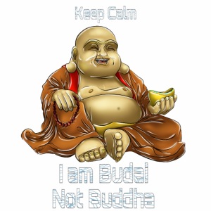 Keep Calm, I am Budai Not Buddha