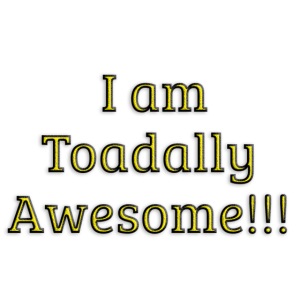 I am Toadally Awesome