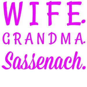 Wife. Grandma. Sassenach.