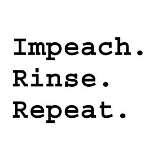 Impeach. Rinse. Repeat.