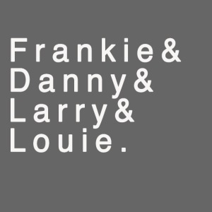 Frankie - Danny - Larry - Louie