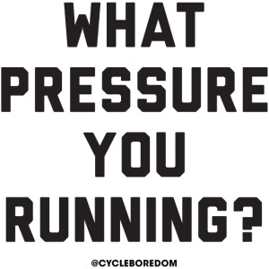 What Pressure You Running