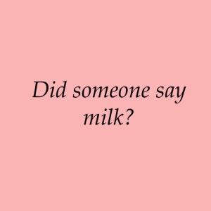 Did someone say milk?