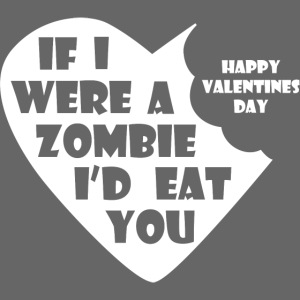 If I Were A Zombie I d Eat You - Valentines Day