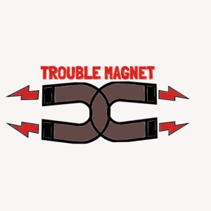 Are u a Trouble Magnet?