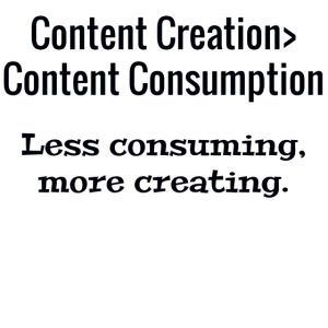 Content Creation> Content Consumption