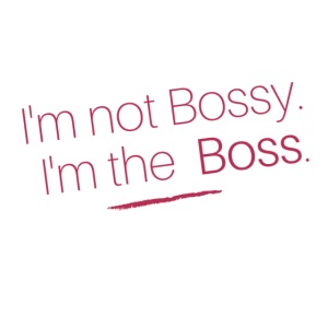 I'm not bossy I'm the boss