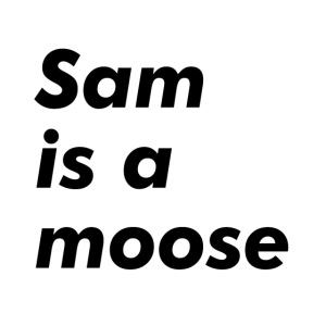 Sam is a Moose