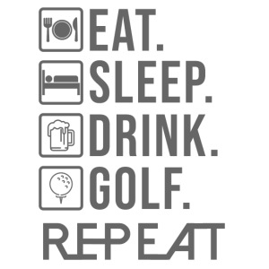 eat sleep drink golf REPEAT