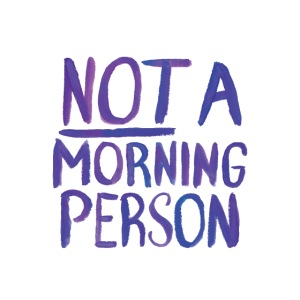NOT a morning person