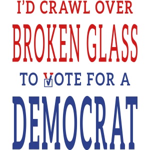 Crawl Over Broken Glass to Vote DEM T-shirts