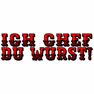 Ich Chef Du Wurst ! - german statement