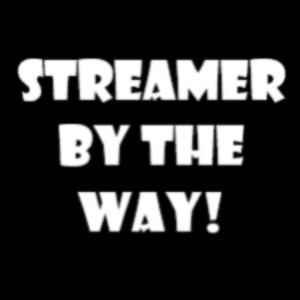 STREAMER BY THE WAY!