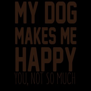 My Dog Makes Me Happy: You Not So Much