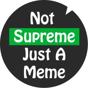 Not Supreme Just A Meme