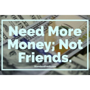 Need Money, Not Friends.