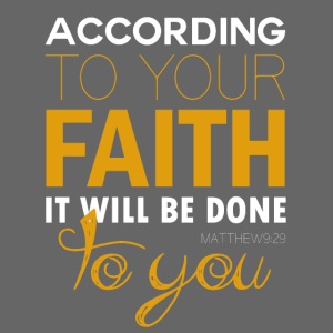 According to your faith it will be done to you
