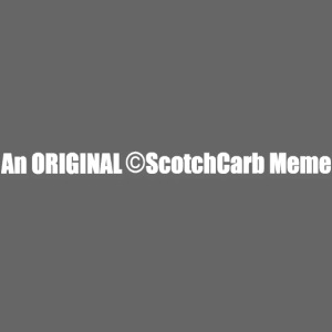 An ORIGINAL ScotchCarb Meme