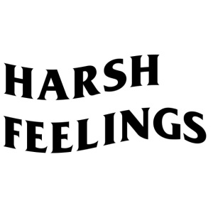 HARSH FEELINGS