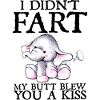 I did not fart my butt blew you a kiss elephant