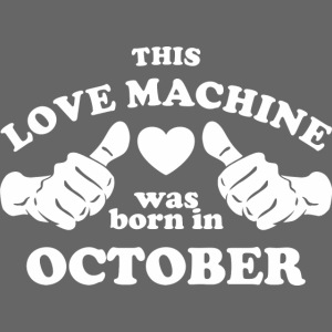 This Love Machine Was Born In October