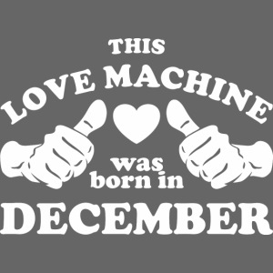 This Love Machine Was Born In December