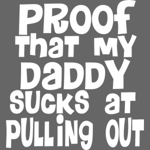 Proof Daddy Sucks At Pulling Out
