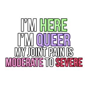 I'm Here, I'm Queer, my joint paint is moderate...