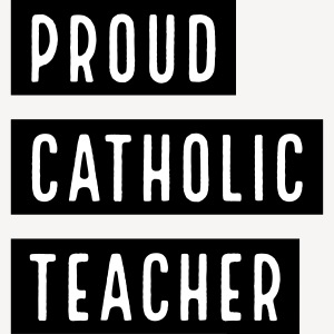 PROUD CATHOLIC TEACHER