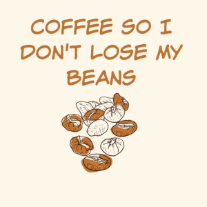 Coffee So I Don't Lose My Beans Tee
